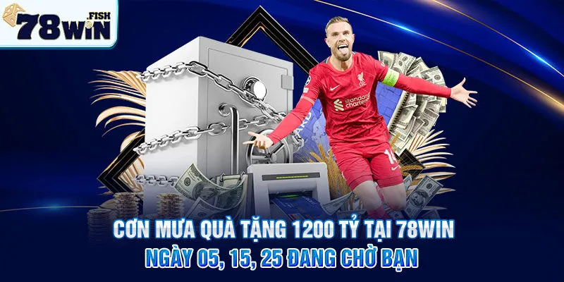 Cơn mưa quà tặng 1200 tỷ tại 78win – Ngày 05, 15, 25 đang chờ bạn