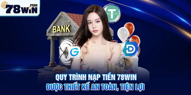 Quy trình nạp tiền 78Win được thiết kế an toàn, tiện lợi
